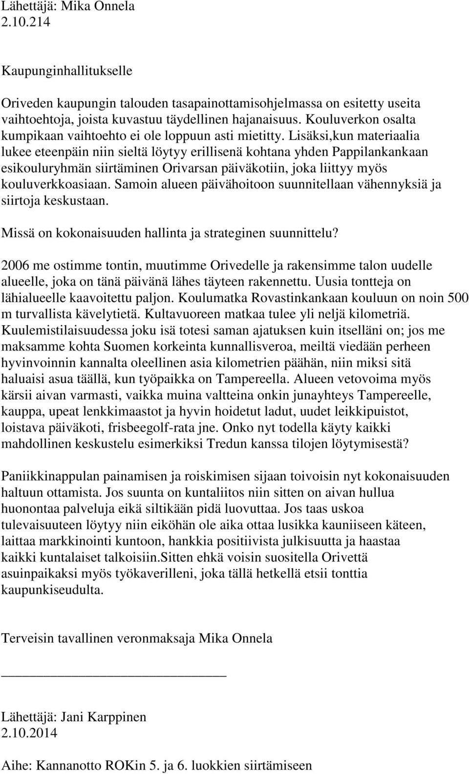 Lisäksi,kun materiaalia lukee eteenpäin niin sieltä löytyy erillisenä kohtana yhden Pappilankankaan esikouluryhmän siirtäminen Orivarsan päiväkotiin, joka liittyy myös kouluverkkoasiaan.