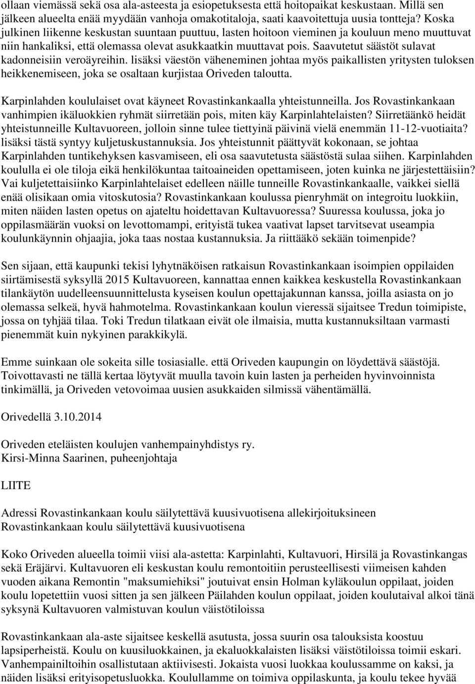 Saavutetut säästöt sulavat kadonneisiin veroäyreihin. lisäksi väestön väheneminen johtaa myös paikallisten yritysten tuloksen heikkenemiseen, joka se osaltaan kurjistaa Oriveden taloutta.