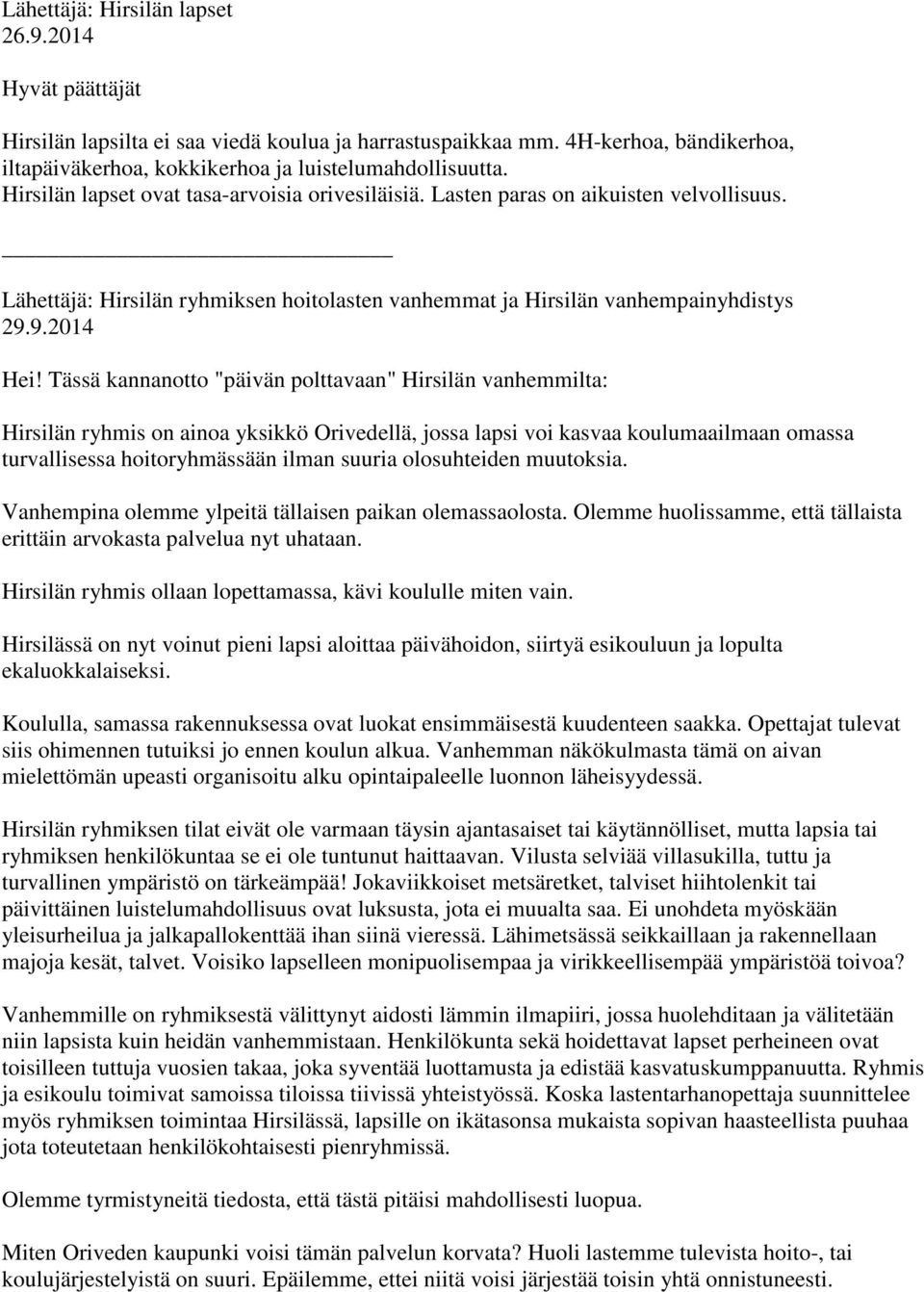 Tässä kannanotto "päivän polttavaan" Hirsilän vanhemmilta: Hirsilän ryhmis on ainoa yksikkö Orivedellä, jossa lapsi voi kasvaa koulumaailmaan omassa turvallisessa hoitoryhmässään ilman suuria