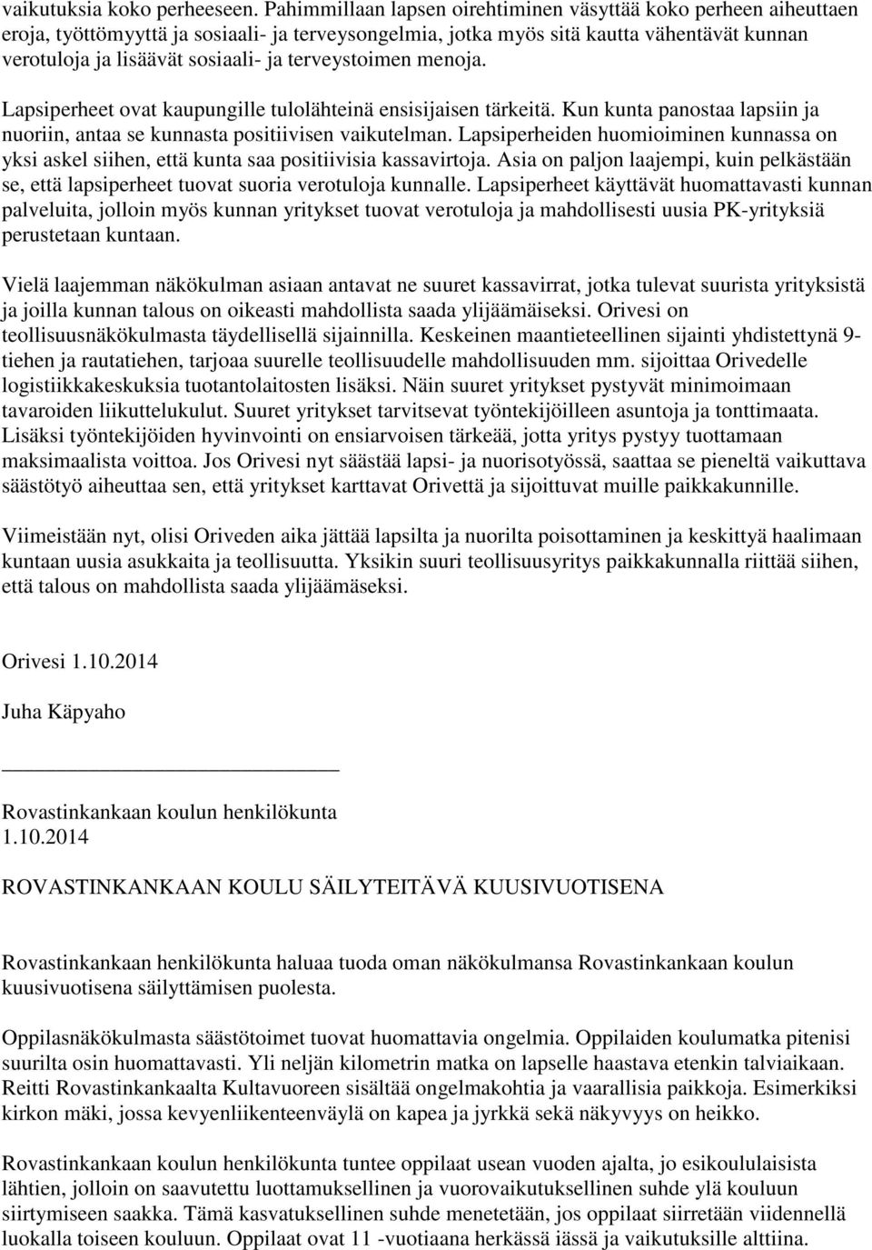 terveystoimen menoja. Lapsiperheet ovat kaupungille tulolähteinä ensisijaisen tärkeitä. Kun kunta panostaa lapsiin ja nuoriin, antaa se kunnasta positiivisen vaikutelman.