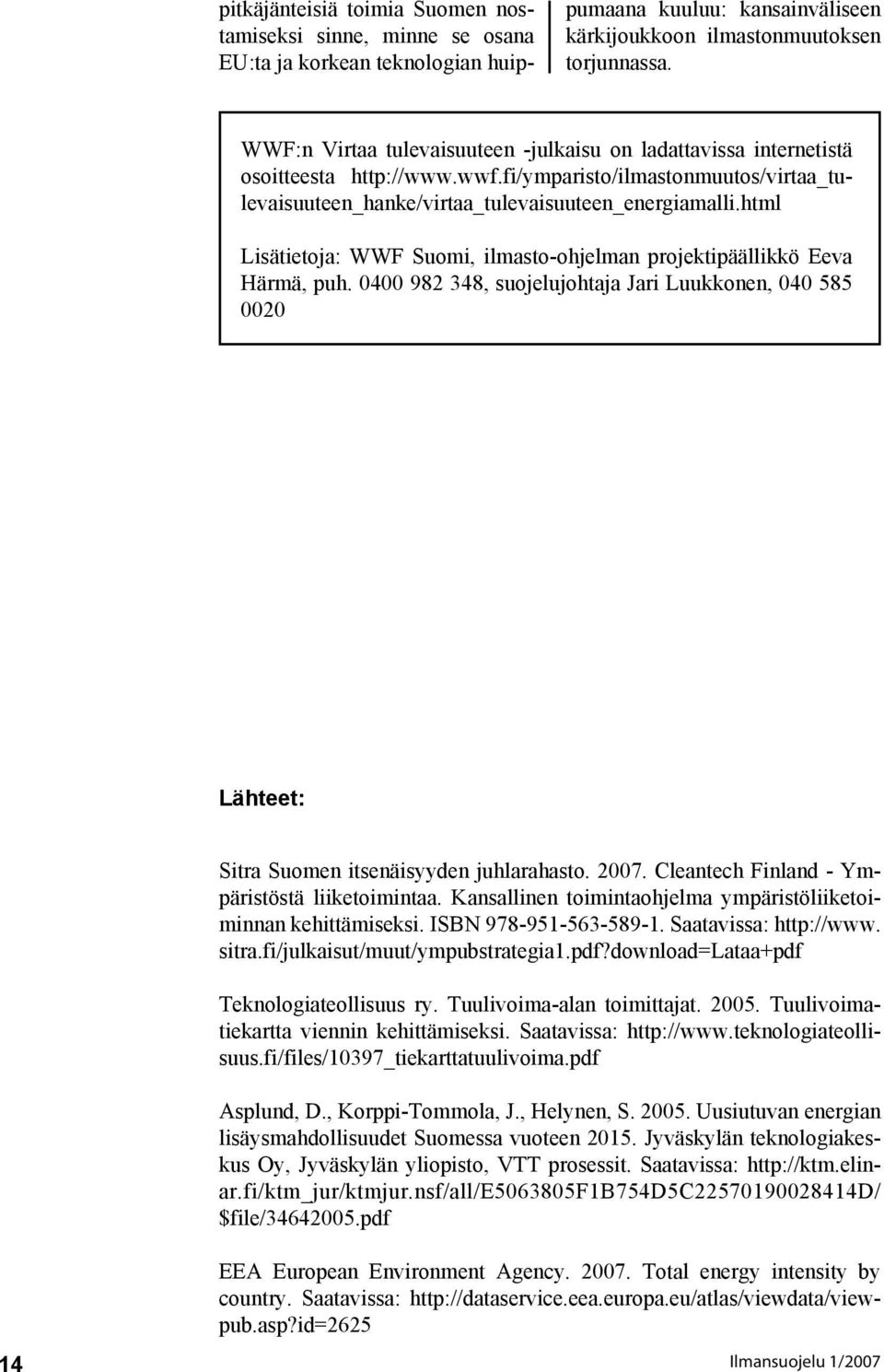 html Lisätietoja: WWF Suomi, ilmasto-ohjelman projektipäällikkö Eeva Härmä, puh. 0400 982 348, suojelujohtaja Jari Luukkonen, 040 585 0020 Lähteet: Sitra Suomen itsenäisyyden juhlarahasto. 2007.