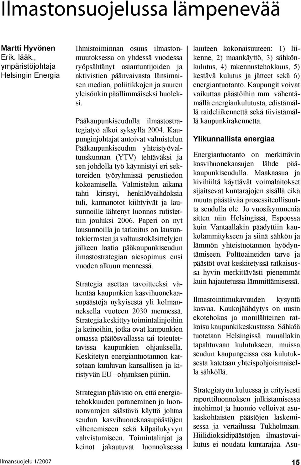 yleisönkin päällimmäiseksi huoleksi. Pääkaupunkiseudulla ilmastostrategiatyö alkoi syksyllä 2004.