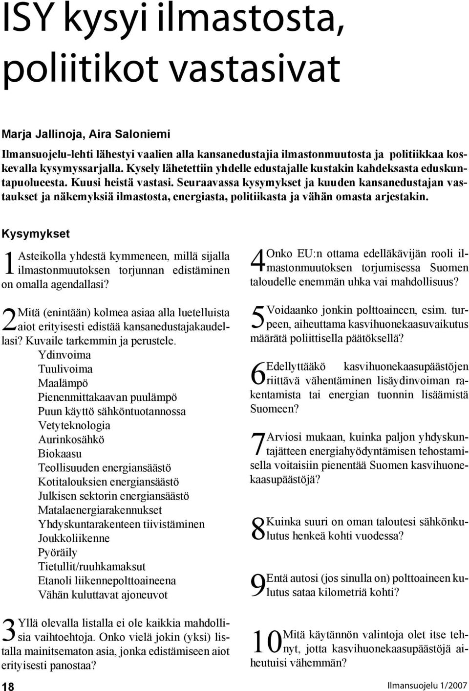 Seuraavassa kysymykset ja kuuden kansanedustajan vastaukset ja näkemyksiä ilmastosta, energiasta, politiikasta ja vähän omasta arjestakin.