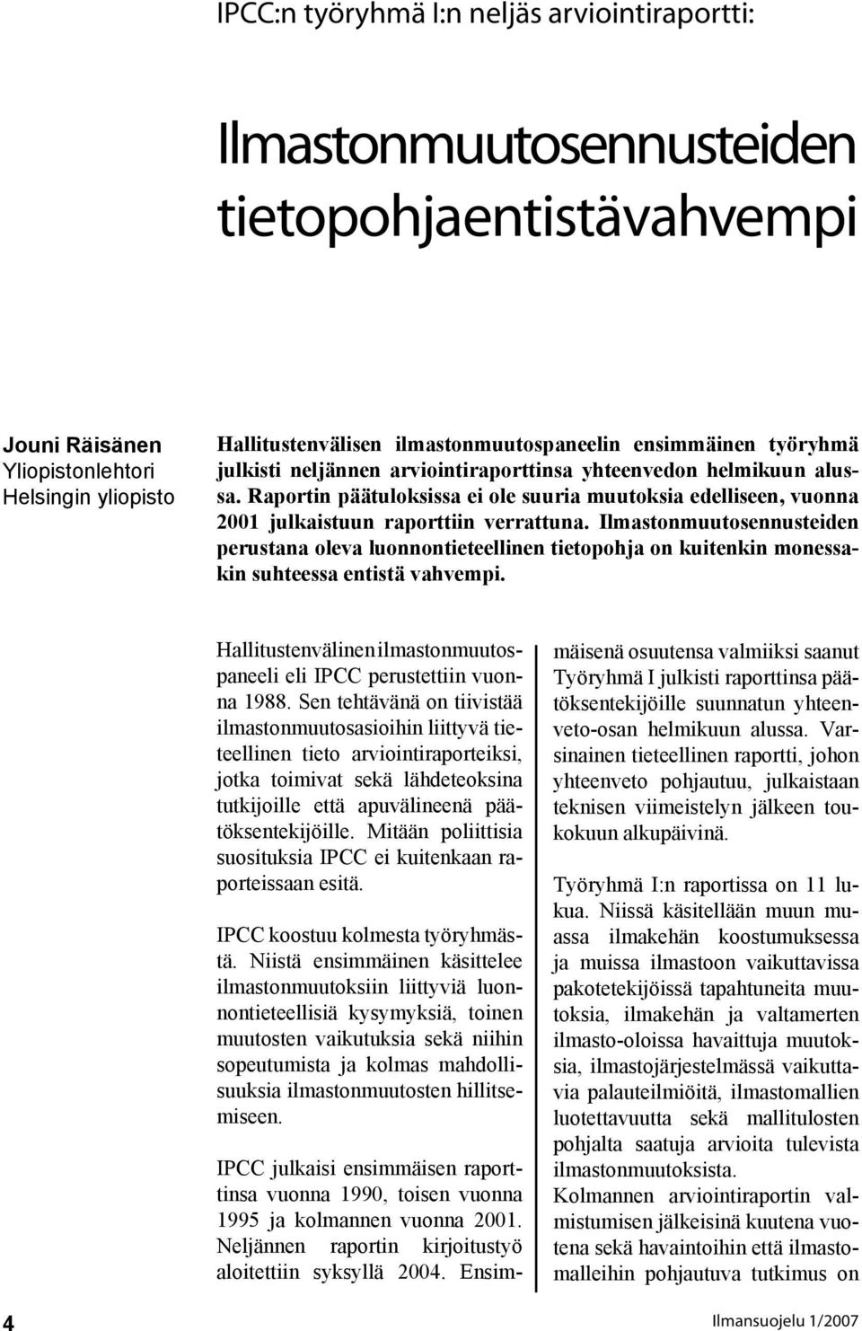 Ilmastonmuutosennusteiden perustana oleva luonnontieteellinen tietopohja on kuitenkin monessakin suhteessa entistä vahvempi. Hallitustenvälinen ilmastonmuutospaneeli eli IPCC perustettiin vuonna 1988.