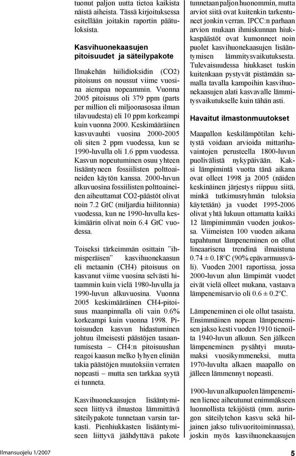 Vuonna 2005 pitoisuus oli 379 ppm (parts per million eli miljoonasosaa ilman tilavuudesta) eli 10 ppm korkeampi kuin vuonna 2000.