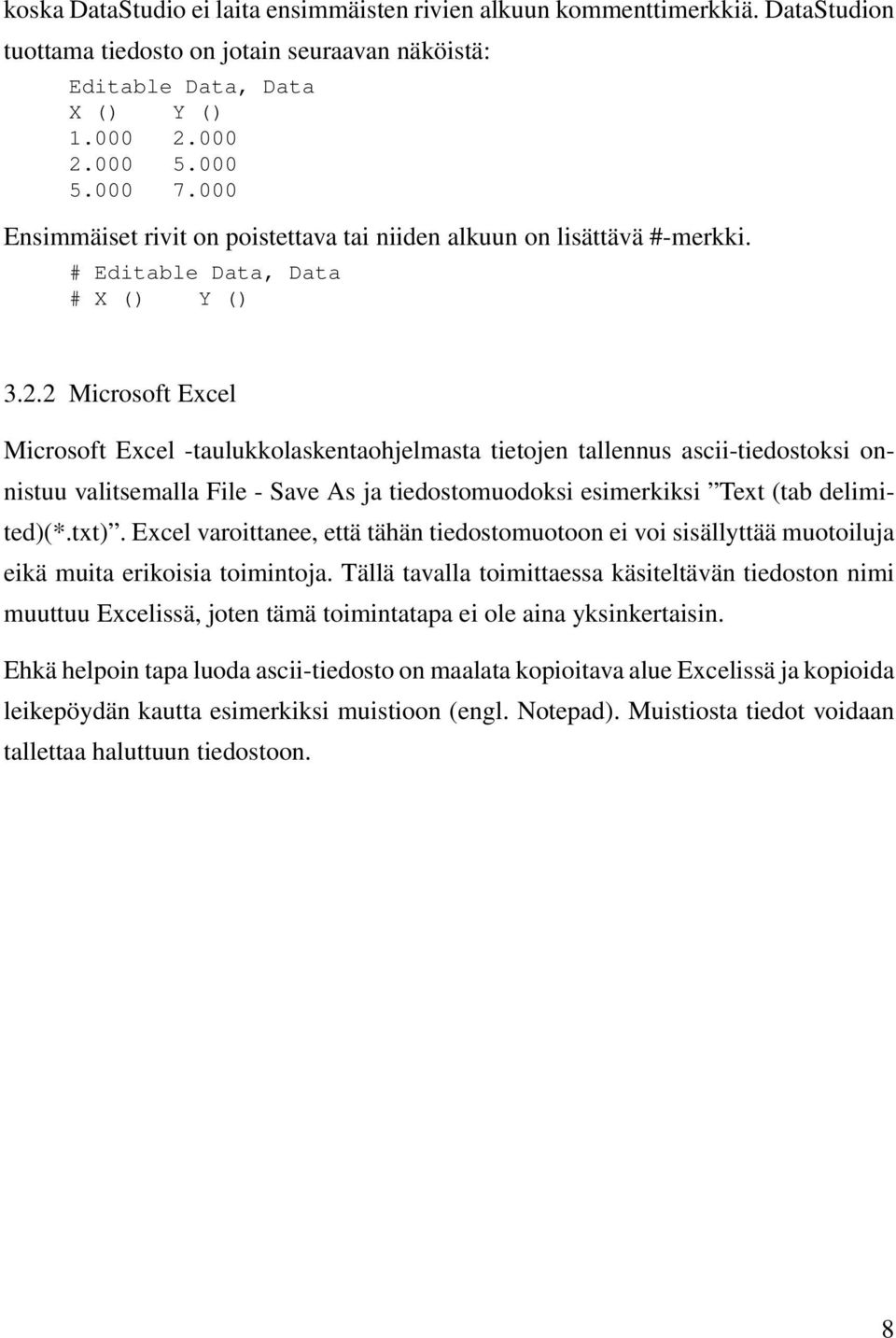 2 Microsoft Excel Microsoft Excel -taulukkolaskentaohjelmasta tietojen tallennus ascii-tiedostoksi onnistuu valitsemalla File - Save As ja tiedostomuodoksi esimerkiksi Text (tab delimited)(*.txt).