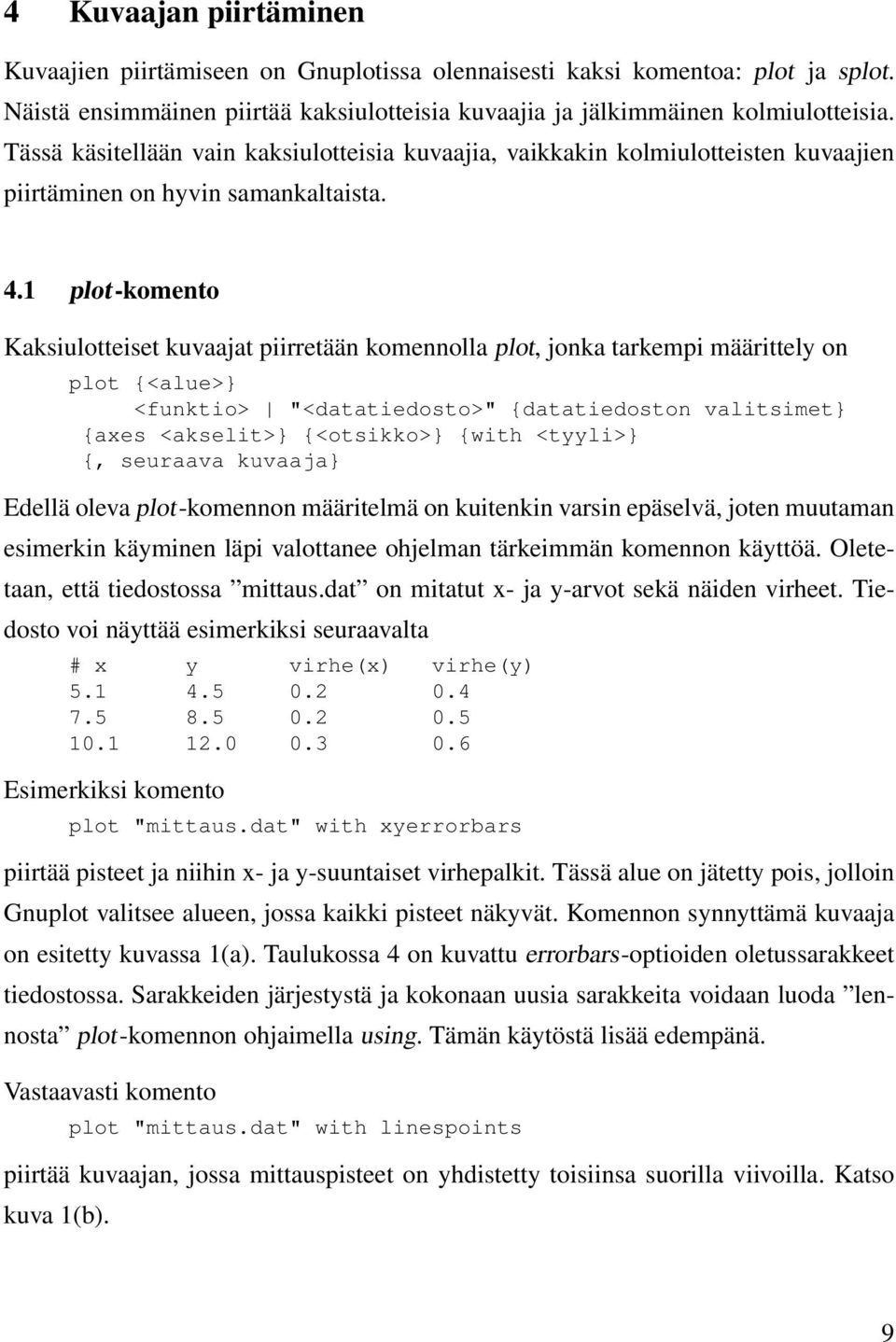 1 plot-komento Kaksiulotteiset kuvaajat piirretään komennolla plot, jonka tarkempi määrittely on plot {<alue>} <funktio> "<datatiedosto>" {datatiedoston valitsimet} {axes <akselit>} {<otsikko>} {with