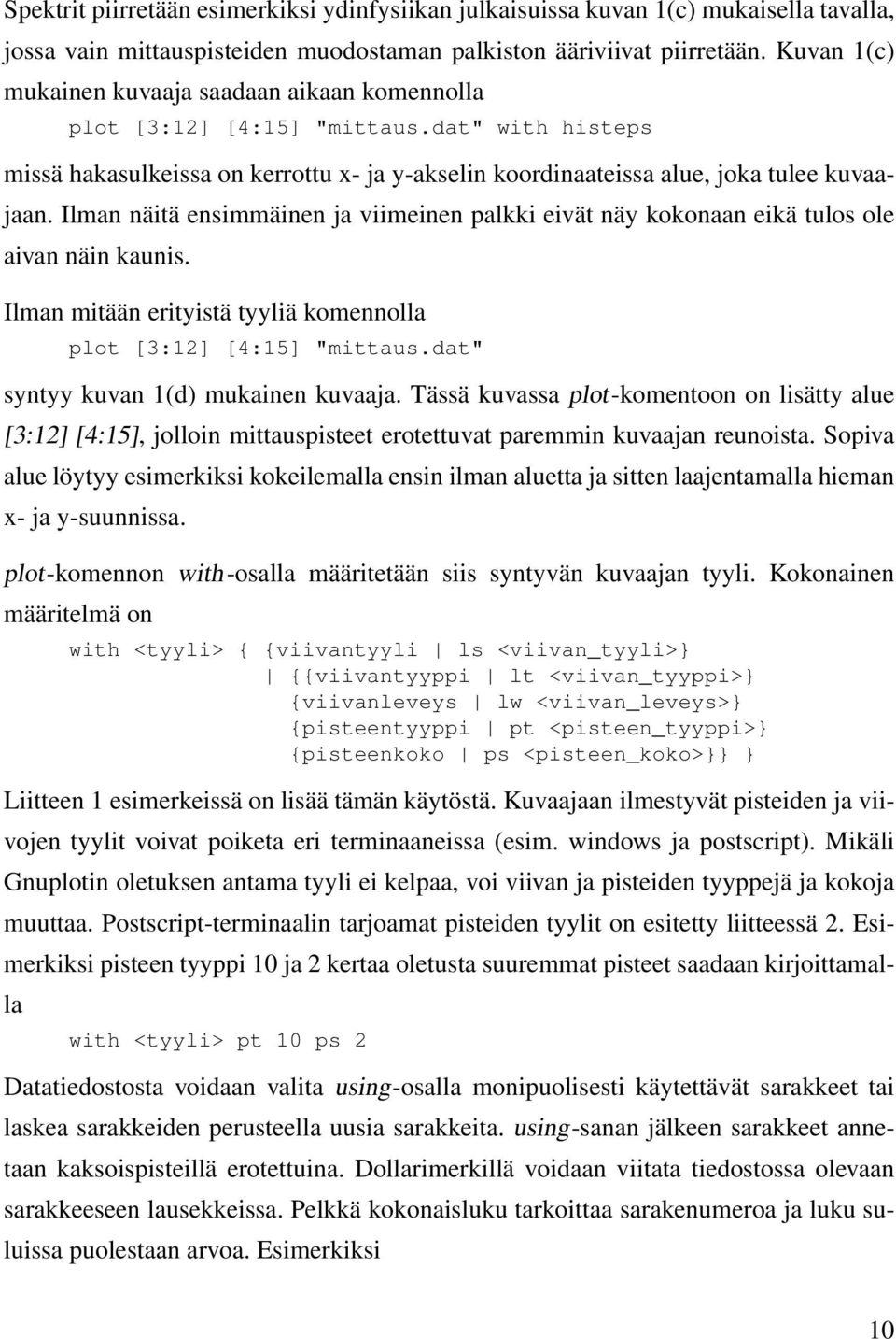 Ilman näitä ensimmäinen ja viimeinen palkki eivät näy kokonaan eikä tulos ole aivan näin kaunis. Ilman mitään erityistä tyyliä komennolla plot [3:12] [4:15] "mittaus.