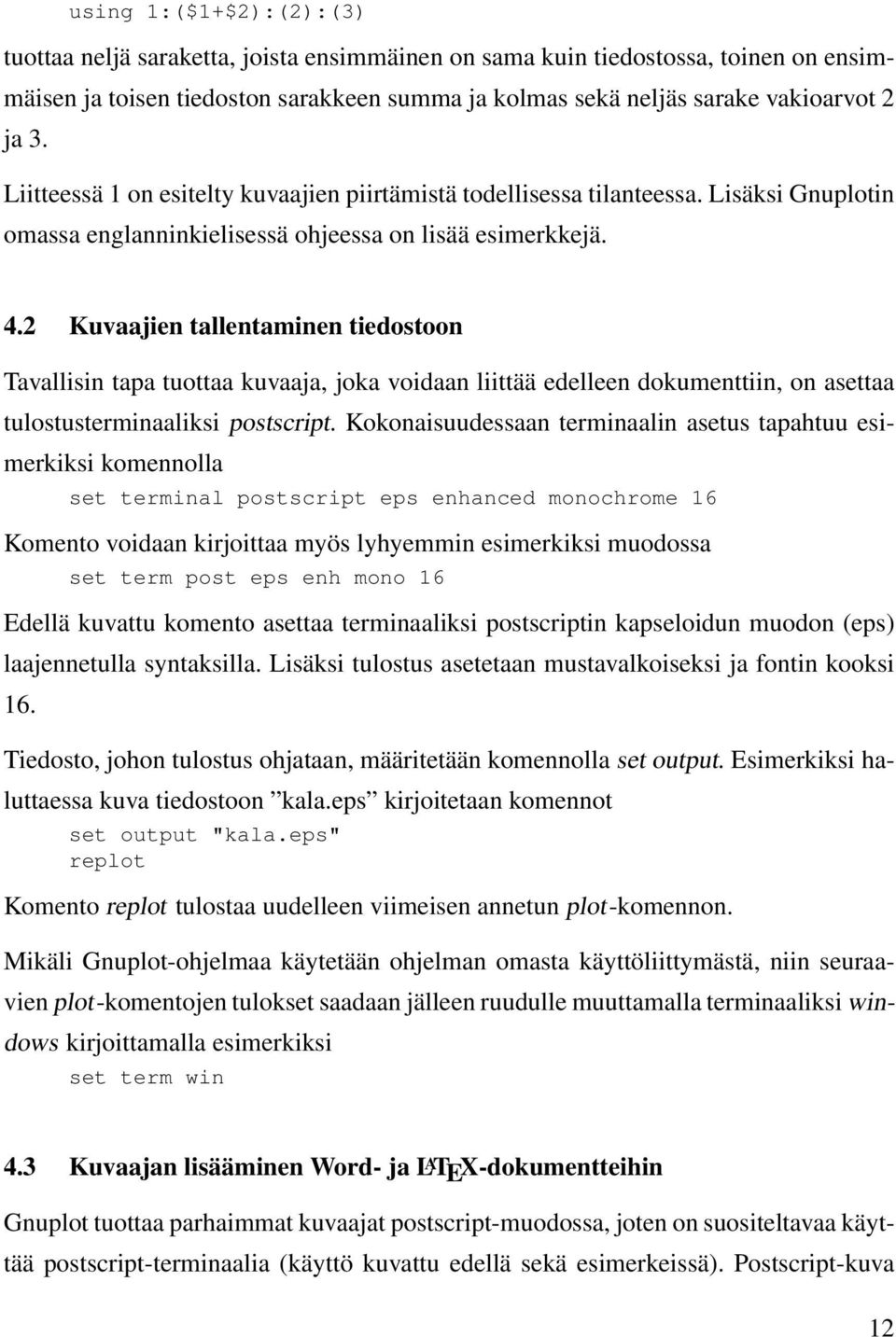 2 Kuvaajien tallentaminen tiedostoon Tavallisin tapa tuottaa kuvaaja, joka voidaan liittää edelleen dokumenttiin, on asettaa tulostusterminaaliksi postscript.