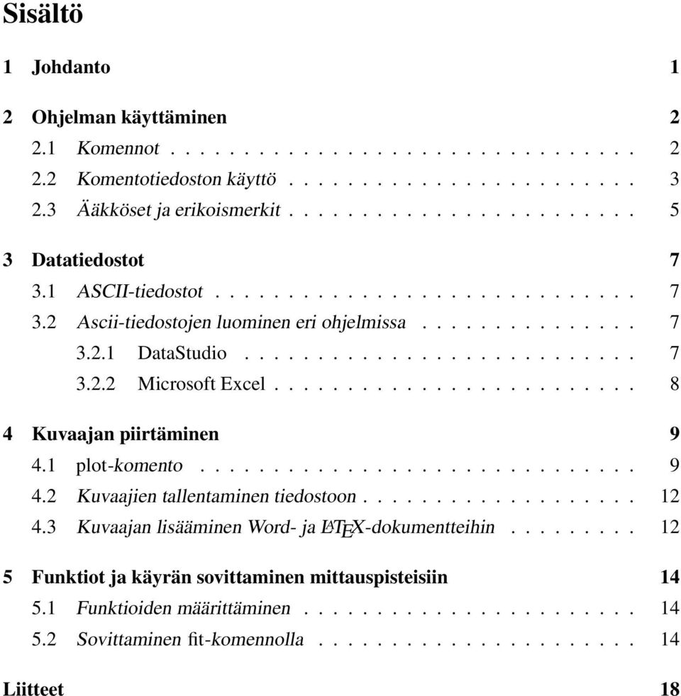 ........................ 8 4 Kuvaajan piirtäminen 9 4.1 plot-komento.............................. 9 4.2 Kuvaajien tallentaminen tiedostoon................... 12 4.