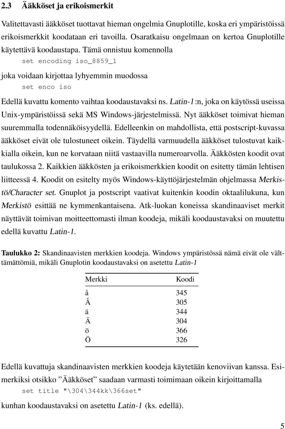 Tämä onnistuu komennolla set encoding iso_8859_1 joka voidaan kirjottaa lyhyemmin muodossa set enco iso Edellä kuvattu komento vaihtaa koodaustavaksi ns.