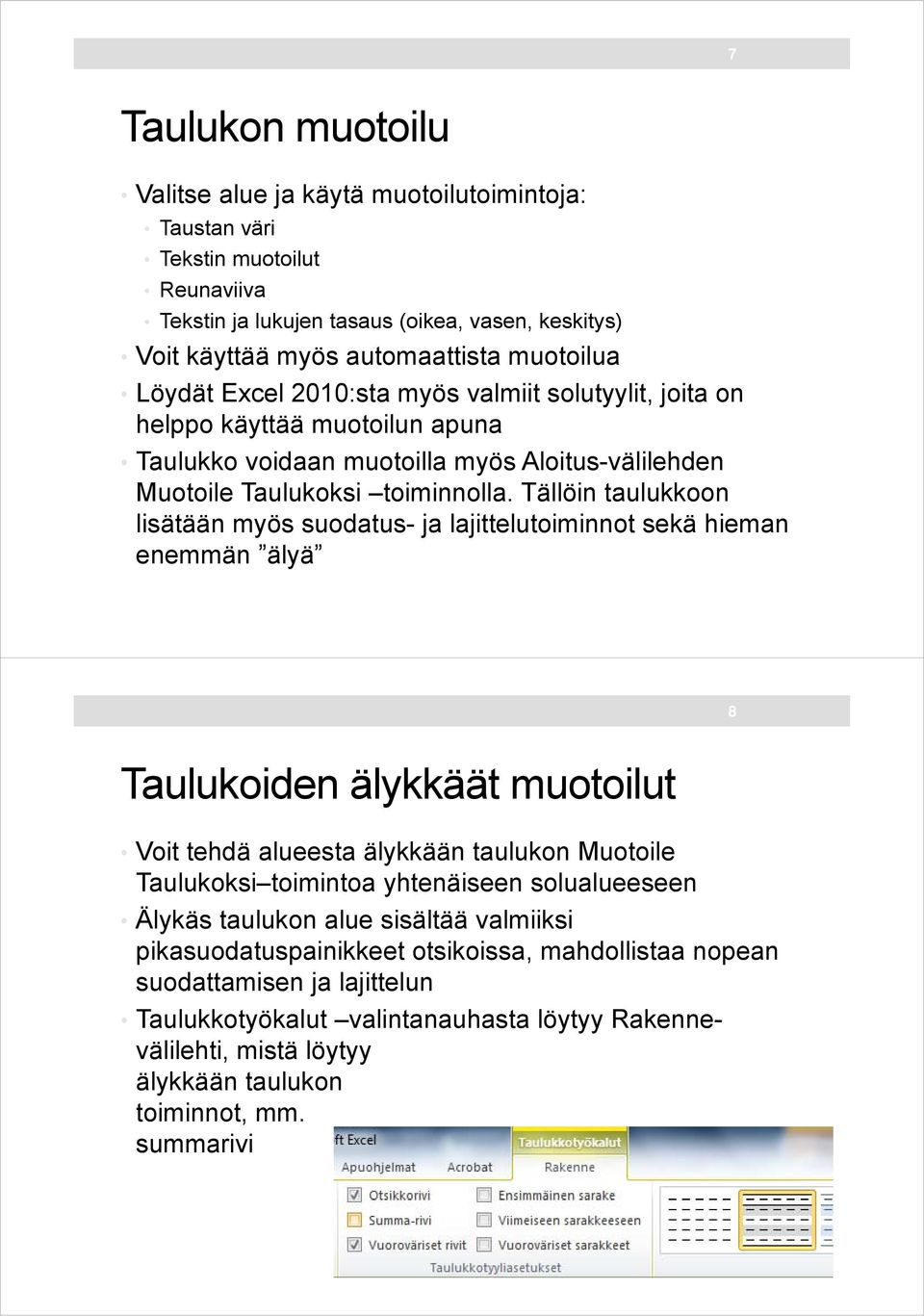 Tällöin taulukkoon lisätään myös suodatus- ja lajittelutoiminnot sekä hieman enemmän älyä 8 Taulukoiden älykkäät muotoilut Voit tehdä alueesta älykkään taulukon Muotoile Taulukoksi toimintoa