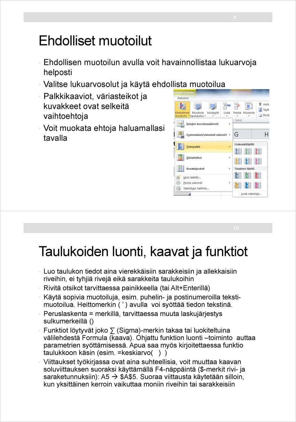 sarakkeita taulukoihin Rivitä otsikot tarvittaessa painikkeella (tai Alt+Enterillä) Käytä sopivia muotoiluja, esim. puhelin- ja postinumeroilla tekstimuotoilua.