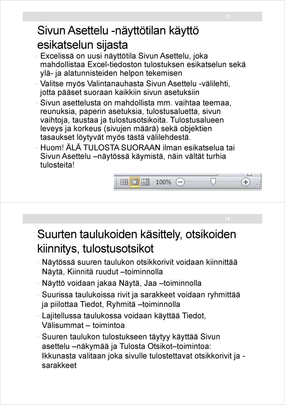 vaihtaa teemaa, reunuksia, paperin asetuksia, tulostusaluetta, sivun vaihtoja, taustaa ja tulostusotsikoita.