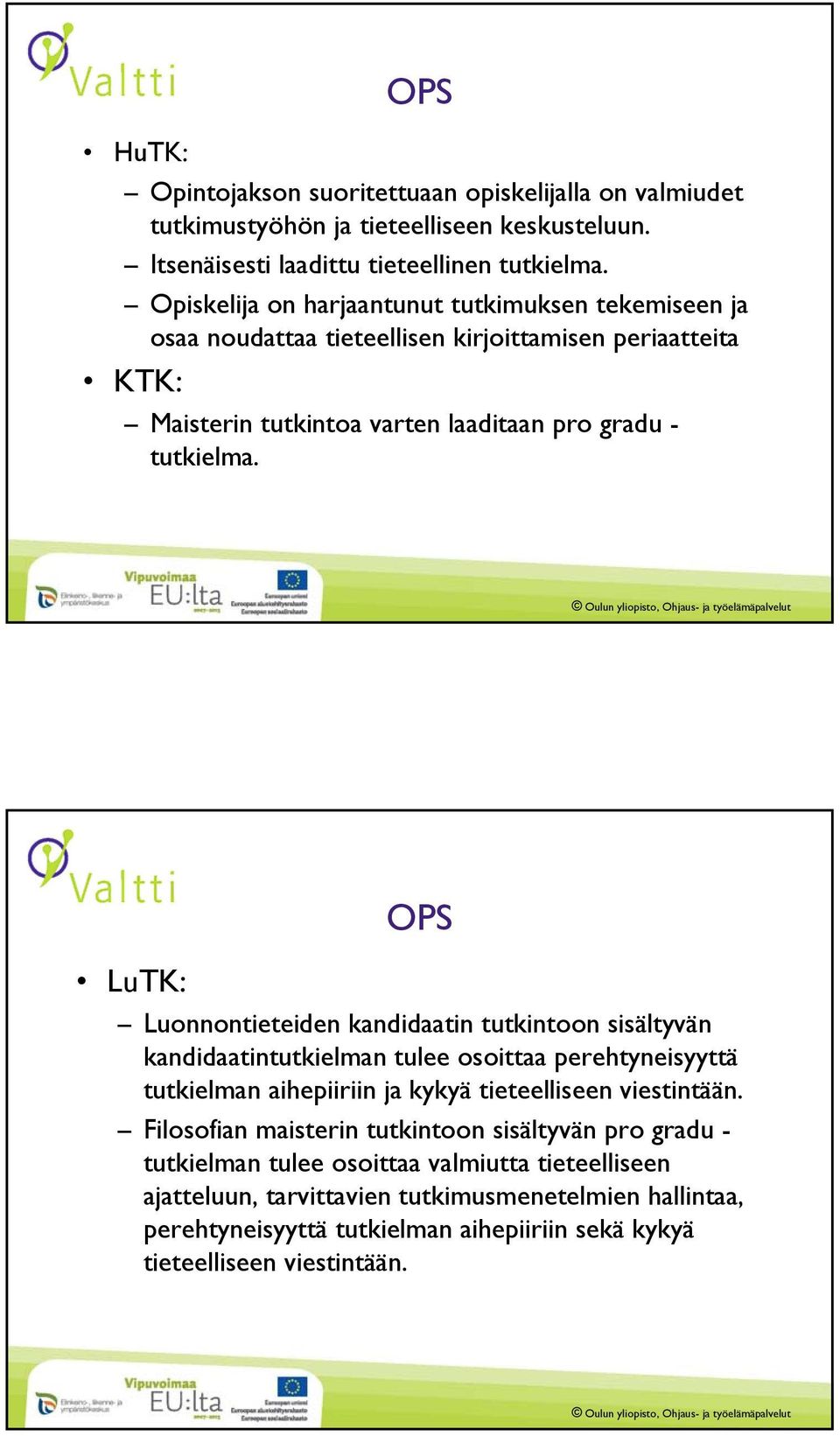 OPS LuTK: Luonnontieteiden kandidaatin tutkintoon sisältyvän kandidaatintutkielman tulee osoittaa perehtyneisyyttä tutkielman aihepiiriin ja kykyä tieteelliseen viestintään.