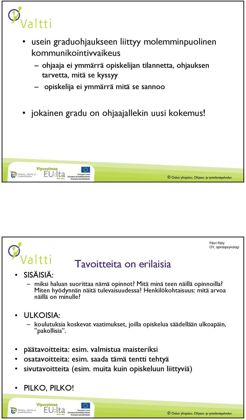 Miten hyödynnän näitä tulevaisuudessa? Henkilökohtaisuus: mitä arvoa näillä on minulle?