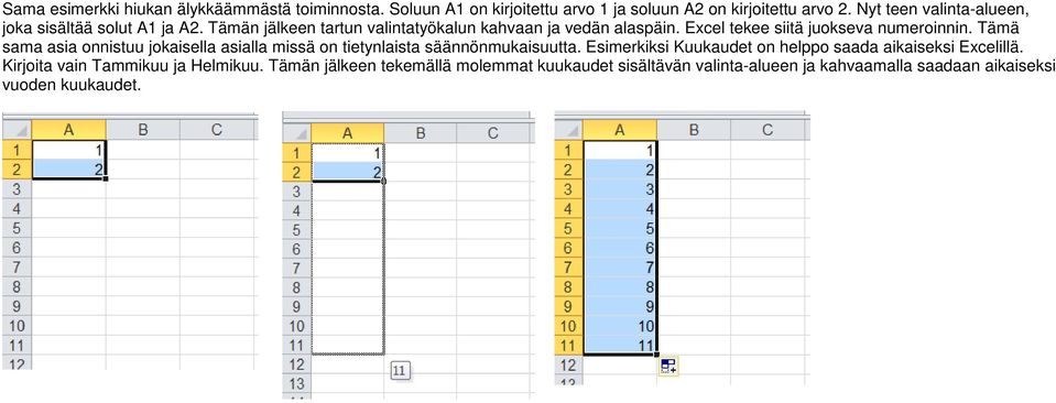 Excel tekee siitä juokseva numeroinnin. Tämä sama asia onnistuu jokaisella asialla missä on tietynlaista säännönmukaisuutta.