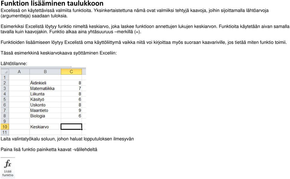 Esimerkiksi Excelistä löytyy funktio nimeltä keskiarvo, joka laskee funktioon annettujen lukujen keskiarvon. Funktioita käytetään aivan samalla tavalla kuin kaavojakin.