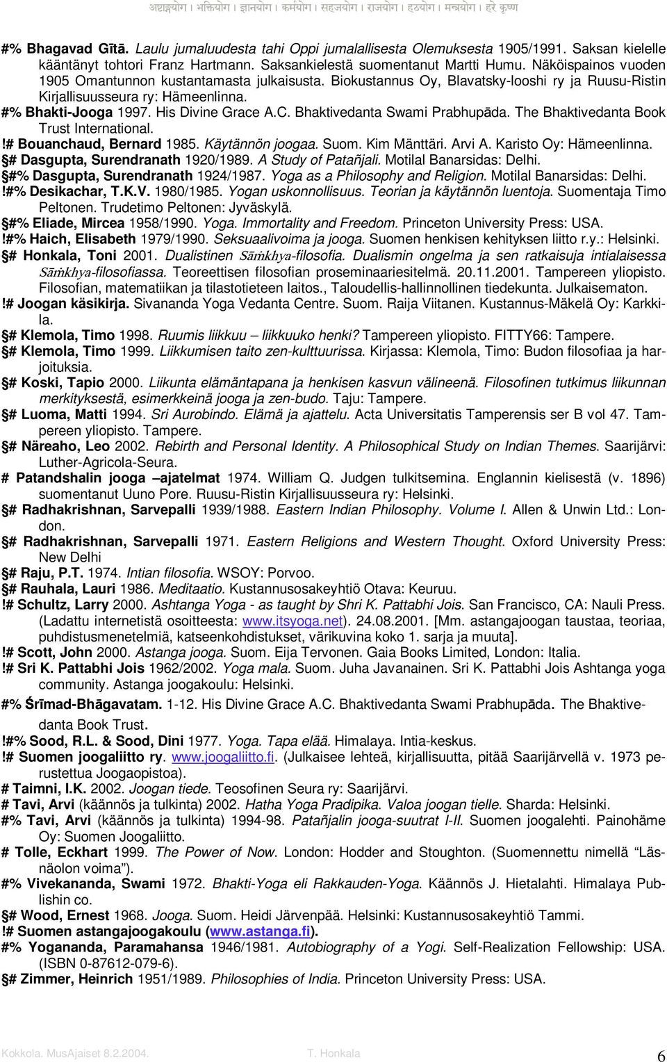Bhaktivedanta Swami Prabhup da. The Bhaktivedanta Book Trust International.!# Bouanchaud, Bernard 1985. Käytännön joogaa. Suom. Kim Mänttäri. Arvi A. Karisto Oy: Hämeenlinna.