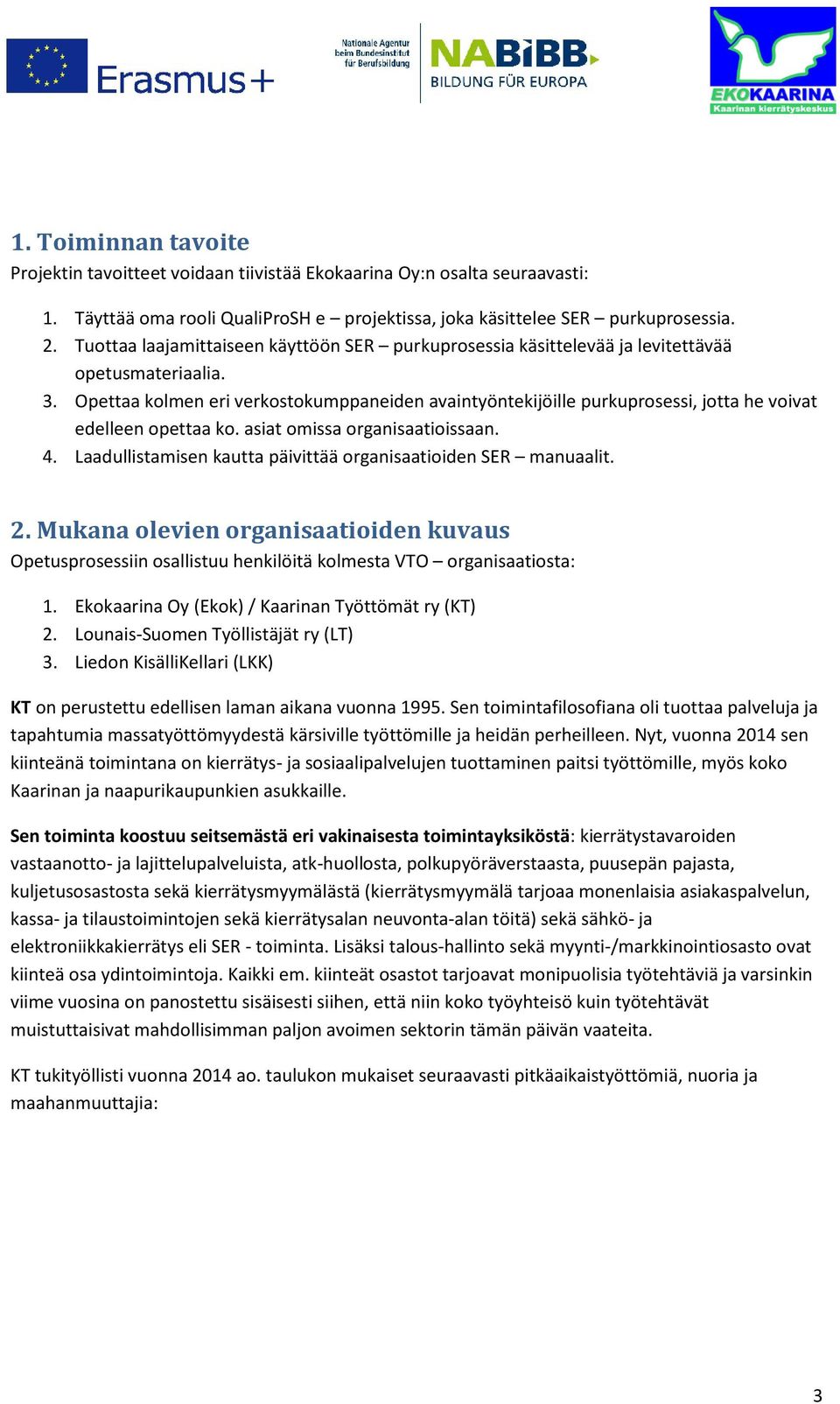 Opettaa kolmen eri verkostokumppaneiden avaintyöntekijöille purkuprosessi, jotta he voivat edelleen opettaa ko. asiat omissa organisaatioissaan. 4.