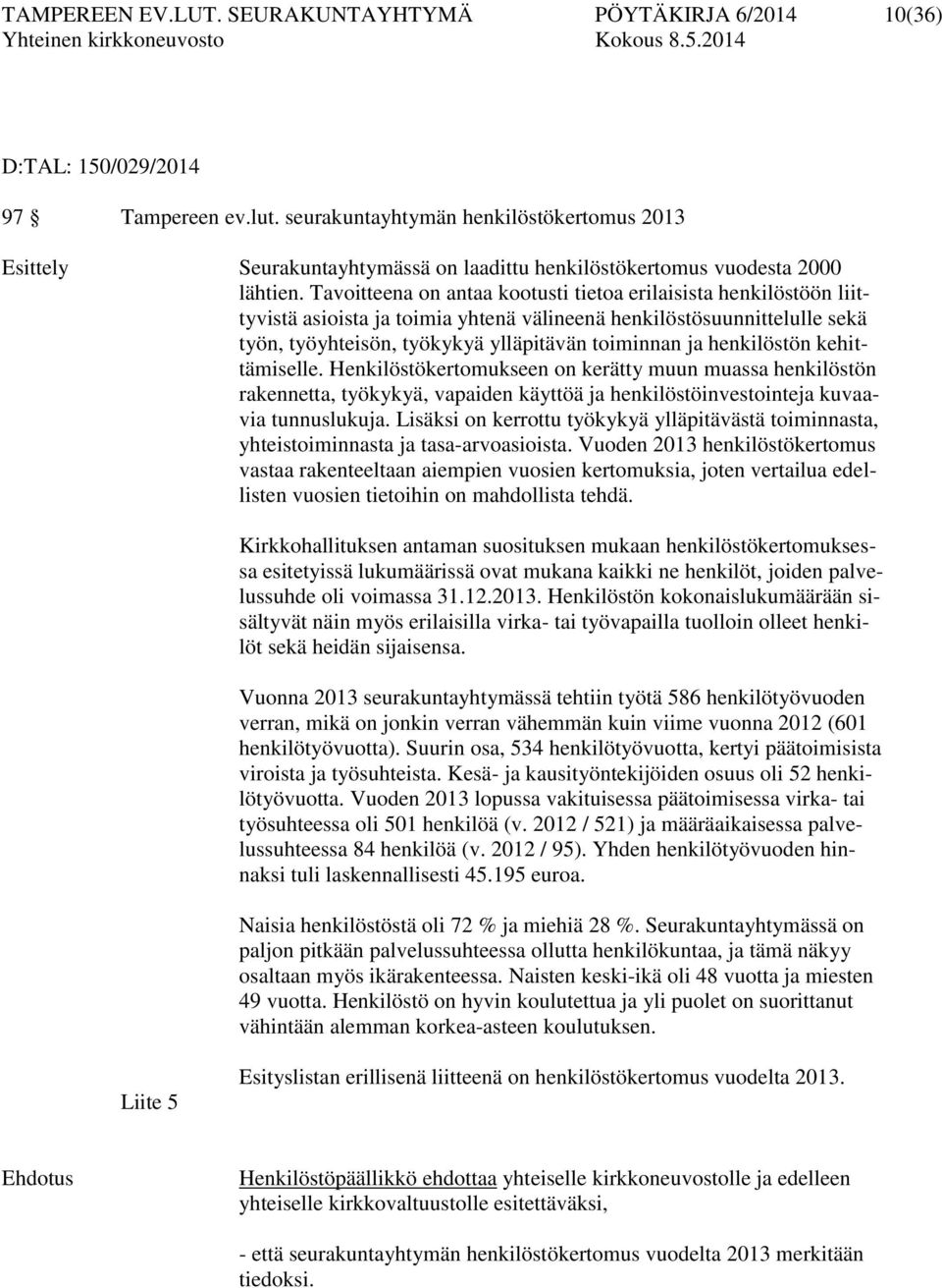 Tavoitteena on antaa kootusti tietoa erilaisista henkilöstöön liittyvistä asioista ja toimia yhtenä välineenä henkilöstösuunnittelulle sekä työn, työyhteisön, työkykyä ylläpitävän toiminnan ja