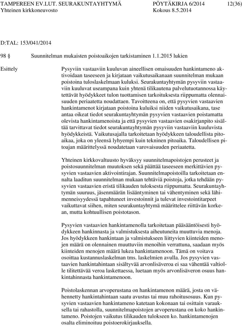 Seurakuntayhtymän pysyviin vastaaviin kuuluvat useampana kuin yhtenä tilikautena palvelutuotannossa käytettävät hyödykkeet tulon tuottamisen tarkoituksesta riippumatta olennaisuuden periaatetta