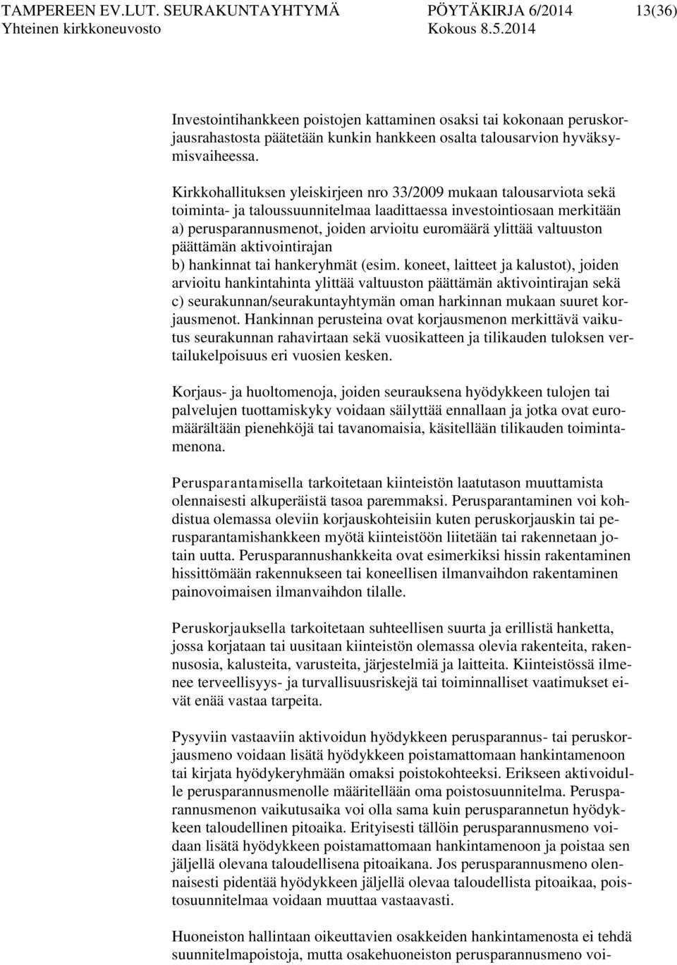 Kirkkohallituksen yleiskirjeen nro 33/2009 mukaan talousarviota sekä toiminta- ja taloussuunnitelmaa laadittaessa investointiosaan merkitään a) perusparannusmenot, joiden arvioitu euromäärä ylittää