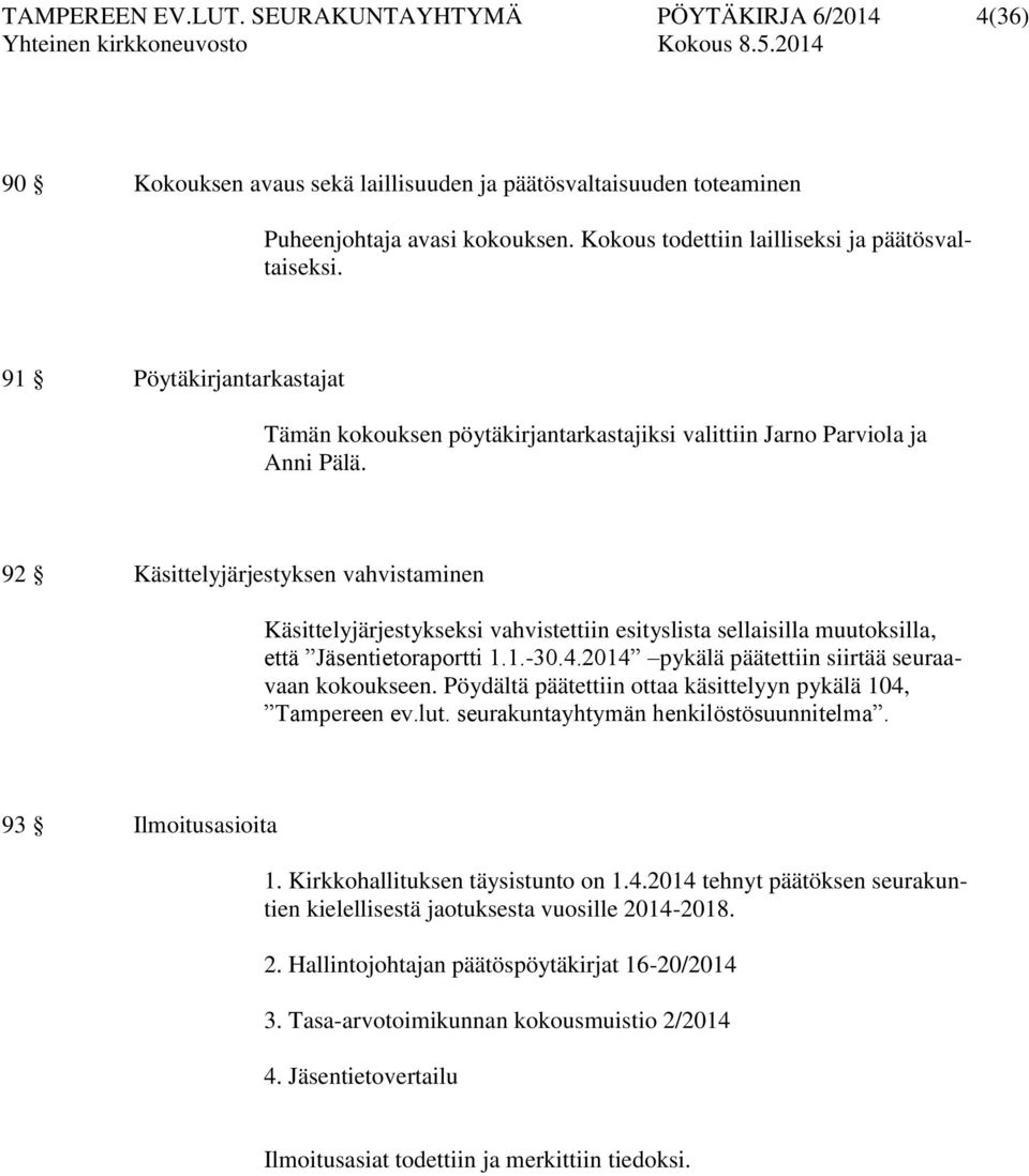 92 Käsittelyjärjestyksen vahvistaminen Käsittelyjärjestykseksi vahvistettiin esityslista sellaisilla muutoksilla, että Jäsentietoraportti 1.1.-30.4.