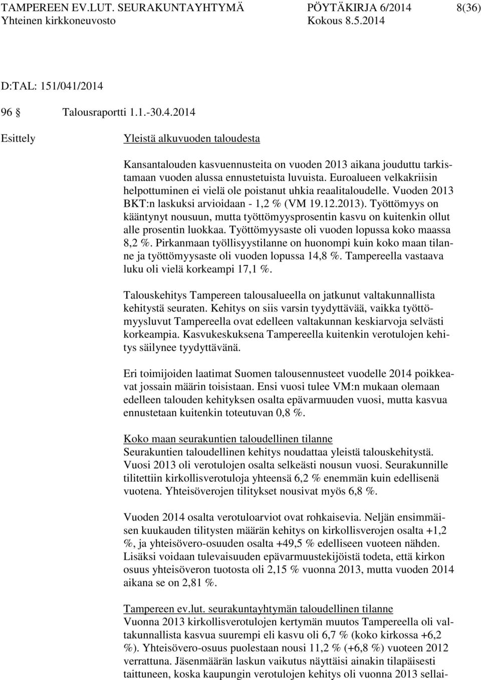 Euroalueen velkakriisin helpottuminen ei vielä ole poistanut uhkia reaalitaloudelle. Vuoden 2013 BKT:n laskuksi arvioidaan - 1,2 % (VM 19.12.2013).