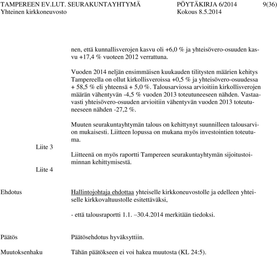 Talousarviossa arvioitiin kirkollisverojen määrän vähentyvän -4,5 % vuoden 2013 toteutuneeseen nähden. Vastaavasti yhteisövero-osuuden arvioitiin vähentyvän vuoden 2013 toteutuneeseen nähden -27,2 %.