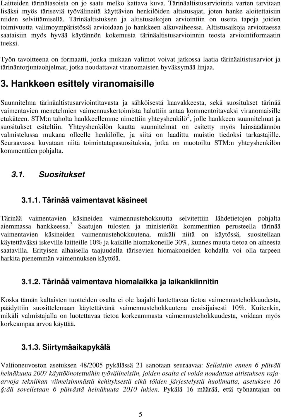 Tärinäaltistuksen ja altistusaikojen arviointiin on useita tapoja joiden toimivuutta valimoympäristössä arvioidaan jo hankkeen alkuvaiheessa.