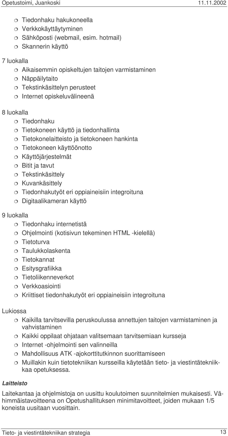 tiedonhallinta Tietokonelaitteisto ja tietokoneen hankinta Tietokoneen käyttöönotto Käyttöjärjestelmät Bitit ja tavut Tekstinkäsittely Kuvankäsittely Tiedonhakutyöt eri oppiaineisiin integroituna