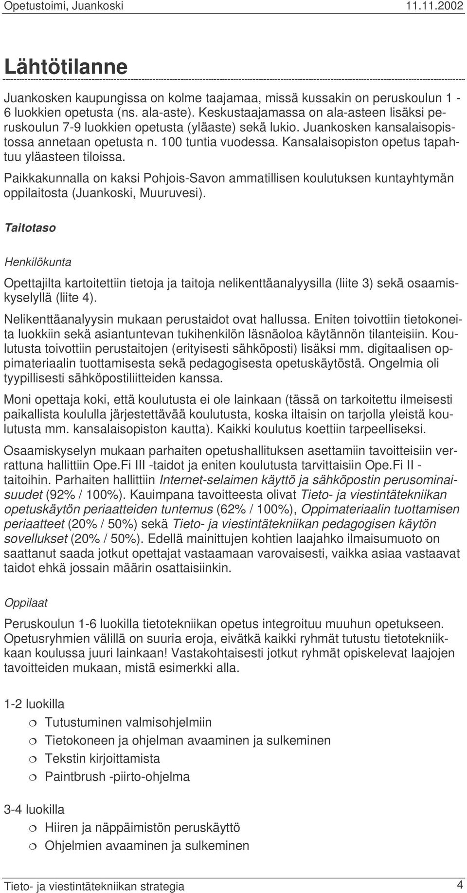 Kansalaisopiston opetus tapahtuu yläasteen tiloissa. Paikkakunnalla on kaksi Pohjois-Savon ammatillisen koulutuksen kuntayhtymän oppilaitosta (Juankoski, Muuruvesi).