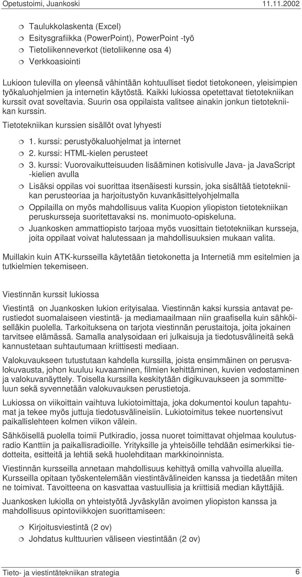 Tietotekniikan kurssien sisällöt ovat lyhyesti 1. kurssi: perustyökaluohjelmat ja internet 2. kurssi: HTML-kielen perusteet 3.