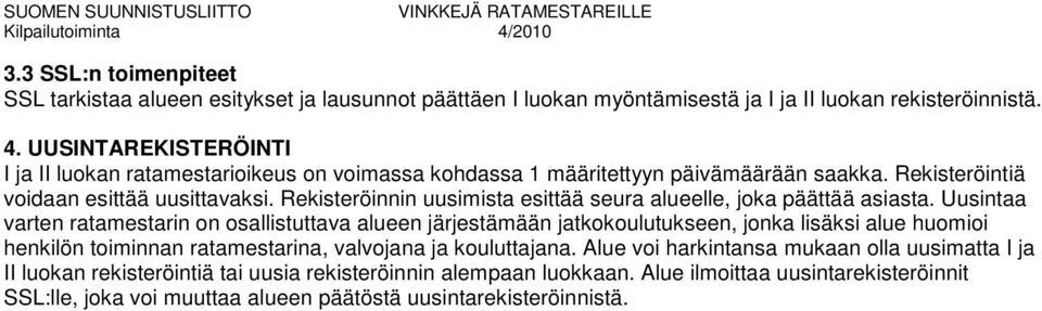 Rekisteröinnin uusimista esittää seura alueelle, joka päättää asiasta.