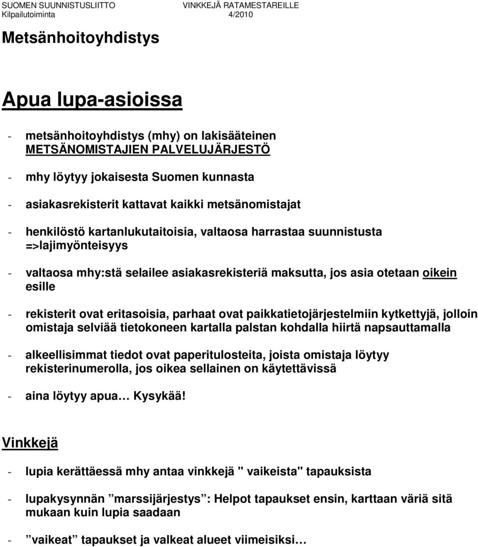 ovat eritasoisia, parhaat ovat paikkatietojärjestelmiin kytkettyjä, jolloin omistaja selviää tietokoneen kartalla palstan kohdalla hiirtä napsauttamalla - alkeellisimmat tiedot ovat paperitulosteita,