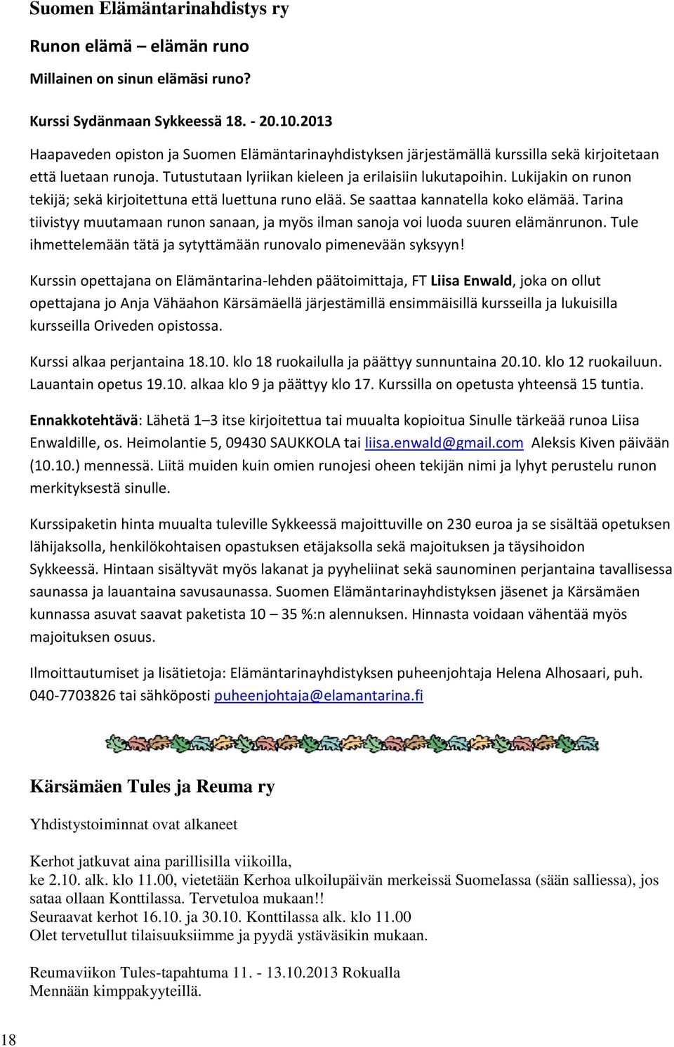 Lukijakin on runon tekijä; sekä kirjoitettuna että luettuna runo elää. Se saattaa kannatella koko elämää. Tarina tiivistyy muutamaan runon sanaan, ja myös ilman sanoja voi luoda suuren elämänrunon.