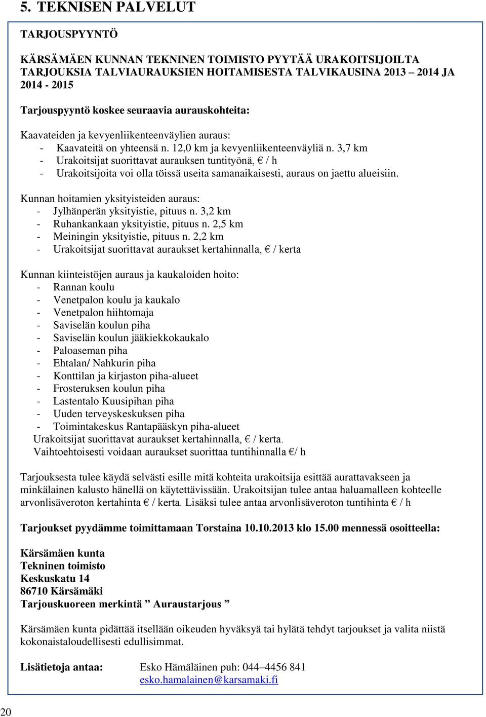 3,7 km - Urakoitsijat suorittavat aurauksen tuntityönä, / h - Urakoitsijoita voi olla töissä useita samanaikaisesti, auraus on jaettu alueisiin.