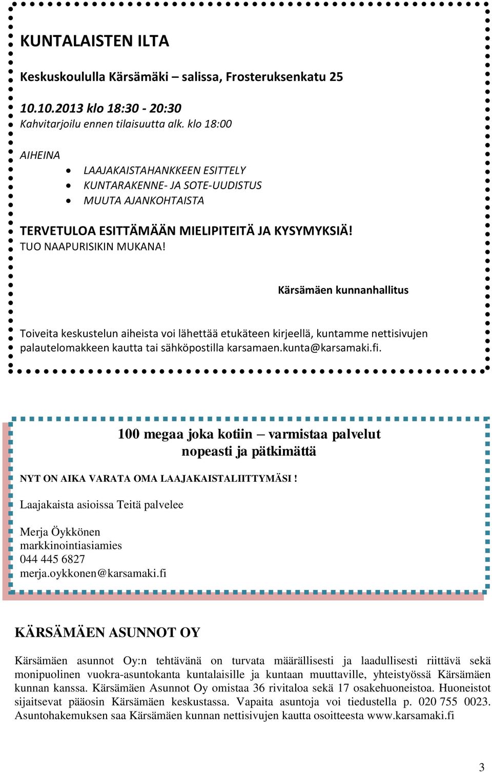 Kärsämäen kunnanhallitus Toiveita keskustelun aiheista voi lähettää etukäteen kirjeellä, kuntamme nettisivujen palautelomakkeen kautta tai sähköpostilla karsamaen.kunta@karsamaki.fi.