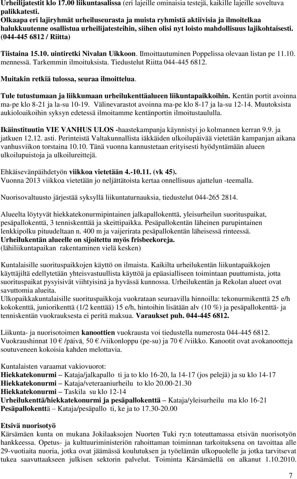 (044-445 6812 / Riitta) Tiistaina 15.10. uintiretki Nivalan Uikkoon. Ilmoittautuminen Poppelissa olevaan listan pe 11.10. mennessä. Tarkemmin ilmoituksista. Tiedustelut Riitta 044-445 6812.