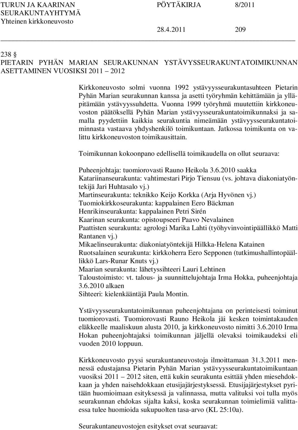 Vuonna 1999 työryhmä muutettiin kirkkoneuvoston päätöksellä Pyhän Marian ystävyysseurakuntatoimikunnaksi ja samalla pyydettiin kaikkia seurakuntia nimeämään ystävyysseurakuntatoiminnasta vastaava