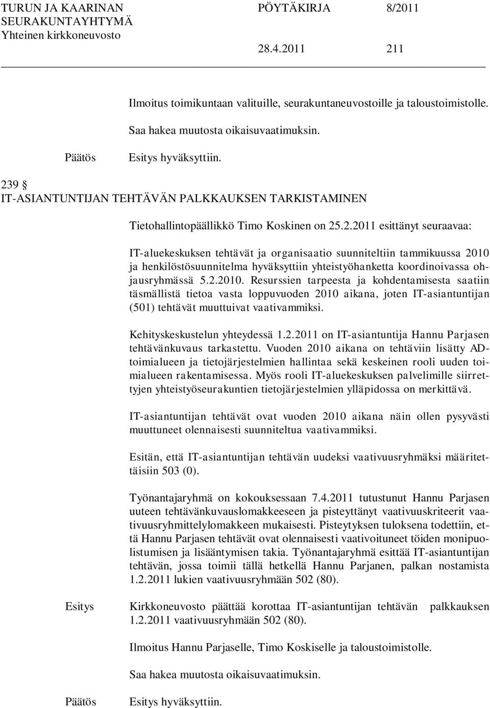 2.2010. Resurssien tarpeesta ja kohdentamisesta saatiin täsmällistä tietoa vasta loppuvuoden 2010 aikana, joten IT-asiantuntijan (501) tehtävät muuttuivat vaativammiksi.