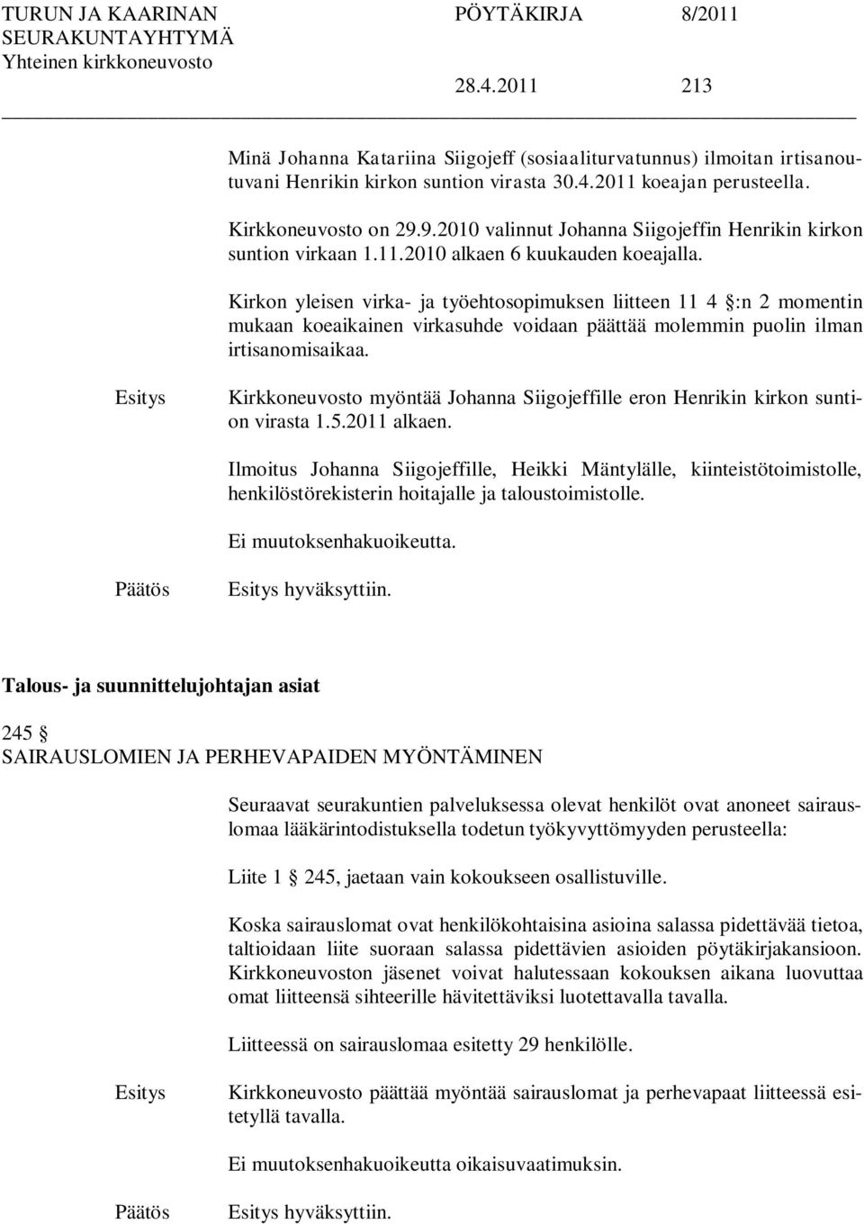 Kirkon yleisen virka- ja työehtosopimuksen liitteen 11 4 :n 2 momentin mukaan koeaikainen virkasuhde voidaan päättää molemmin puolin ilman irtisanomisaikaa.