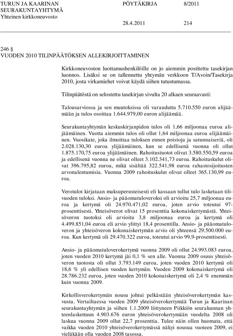 Tilinpäätöstä on selostettu tasekirjan sivulta 20 alkaen seuraavasti: Talousarviossa ja sen muutoksissa oli varauduttu 5.710.550 euron alijäämään ja tulos osoittaa 1.644.979,00 euron alijäämää.