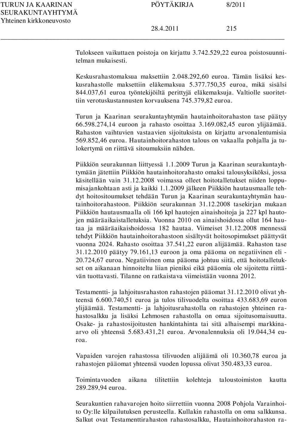 Valtiolle suoritettiin verotuskustannusten korvauksena 745.379,82 euroa. Turun ja Kaarinan seurakuntayhtymän hautainhoitorahaston tase päätyy 66.598.274,14 euroon ja rahasto osoittaa 3.169.