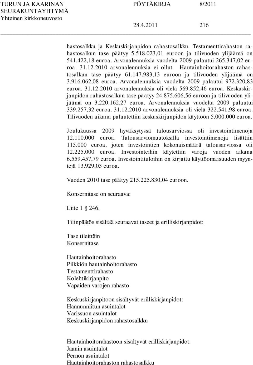 062,08 euroa. Arvonalennuksia vuodelta 2009 palautui 972.320,83 euroa. 31.12.2010 arvonalennuksia oli vielä 569.852,46 euroa. Keskuskirjanpidon rahastosalkun tase päätyy 24.875.