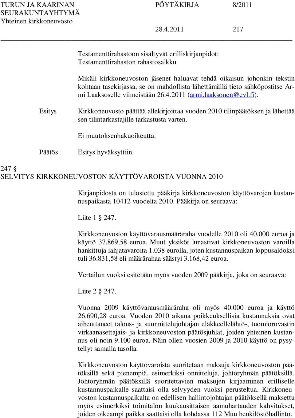 Kirkkoneuvosto päättää allekirjoittaa vuoden 2010 tilinpäätöksen ja lähettää sen tilintarkastajille tarkastusta varten. Ei muutoksenhakuoikeutta. hyväksyttiin.