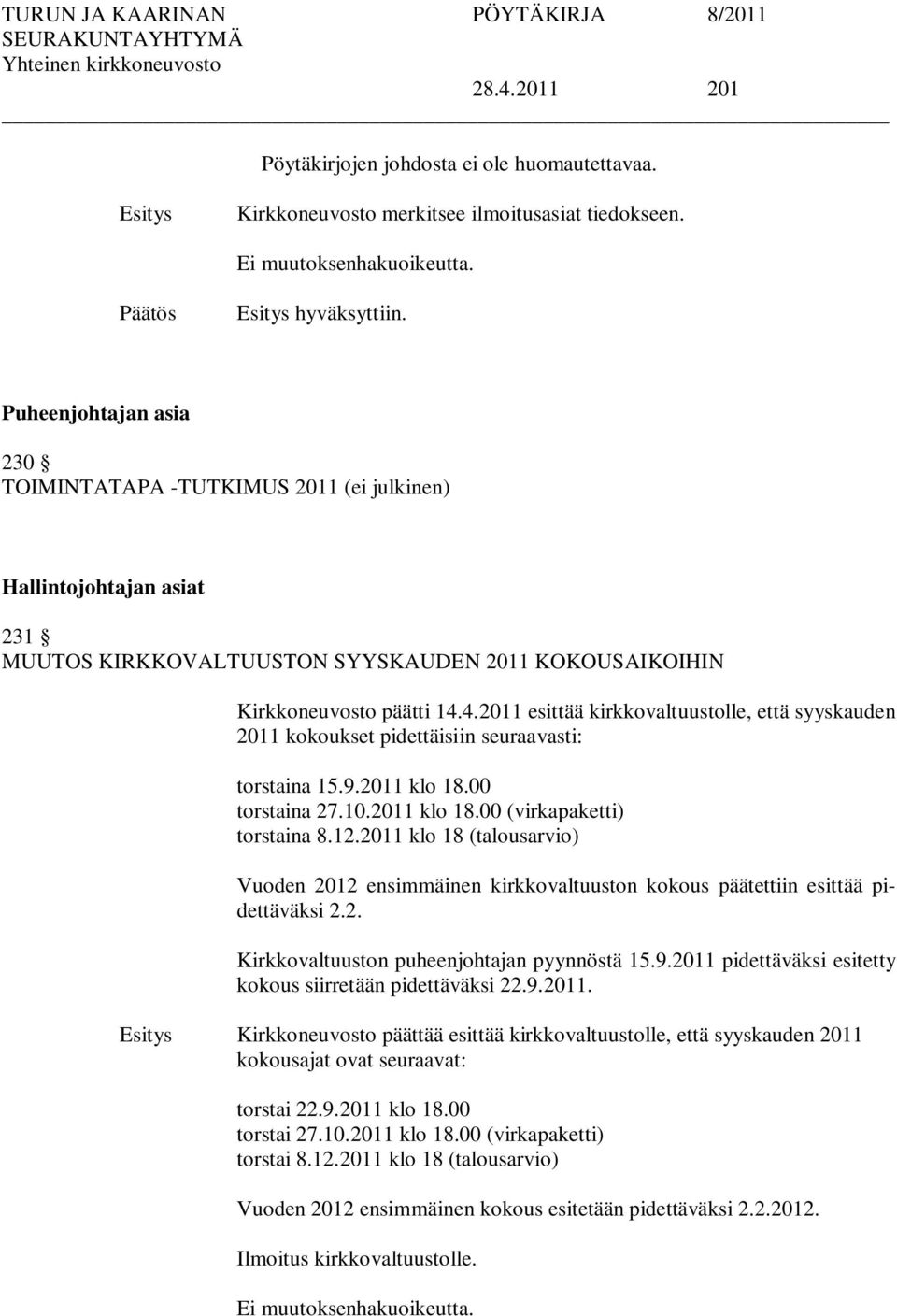 4.2011 esittää kirkkovaltuustolle, että syyskauden 2011 kokoukset pidettäisiin seuraavasti: torstaina 15.9.2011 klo 18.00 torstaina 27.10.2011 klo 18.00 (virkapaketti) torstaina 8.12.