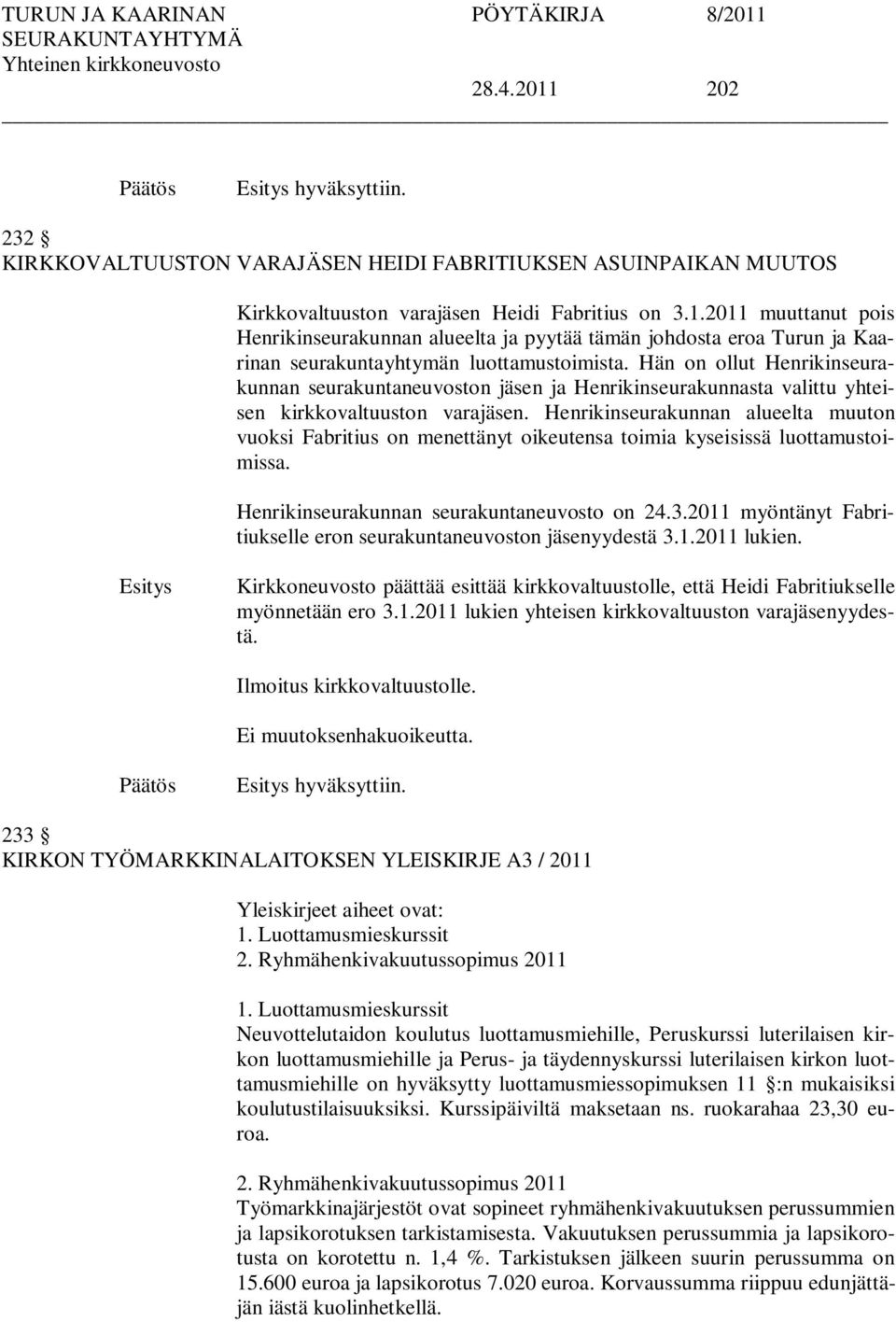 Henrikinseurakunnan alueelta muuton vuoksi Fabritius on menettänyt oikeutensa toimia kyseisissä luottamustoimissa. Henrikinseurakunnan seurakuntaneuvosto on 24.3.