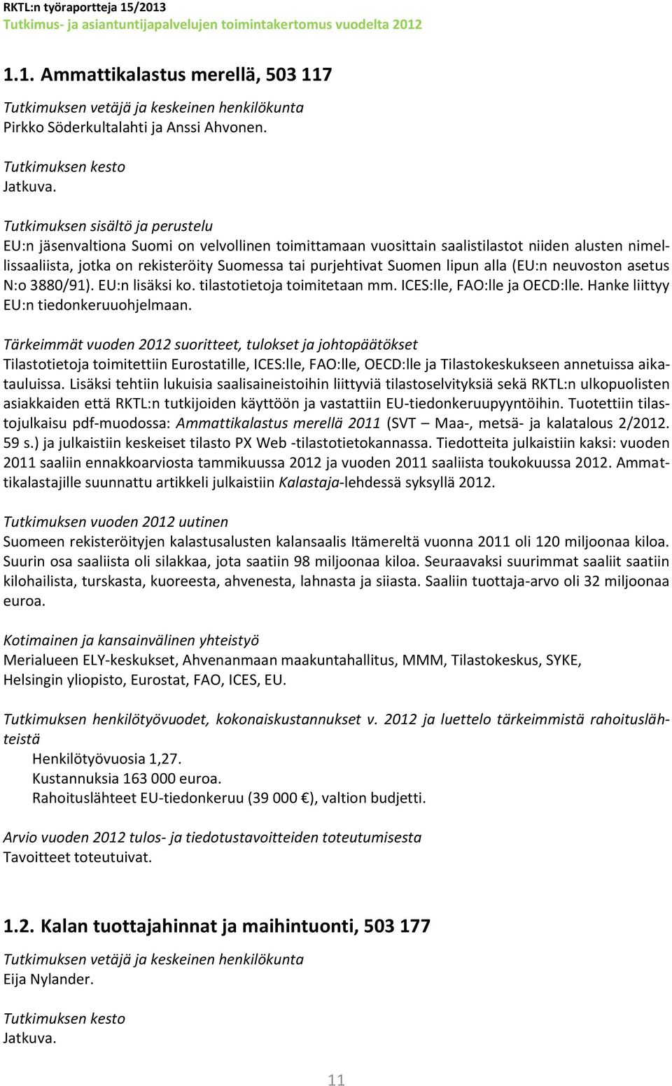 asetus N:o 3880/91). EU:n lisäksi ko. tilastotietoja toimitetaan mm. ICES:lle, FAO:lle ja OECD:lle. Hanke liittyy EU:n tiedonkeruuohjelmaan.